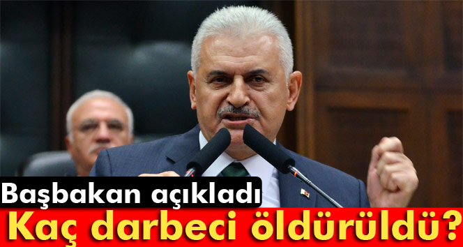 Başbakan açıkladı: Kaç darbeci öldürüldü ?