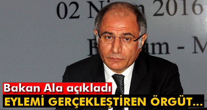 Bakan Ala açıkladı: Eylemi gerçekleştiren örgüt...