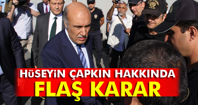Hüseyin Çapkın hakkında flaş karar!