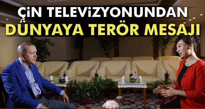 Erdoğan, Çin televizyonundan dünyaya mesaj verdi