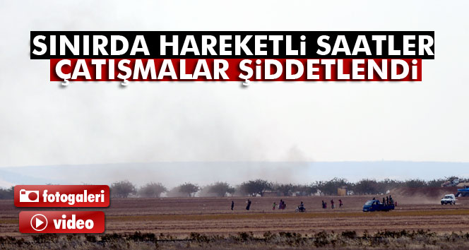 Sınırda Hareketlilik, Çatışmalar Şiddetlendi