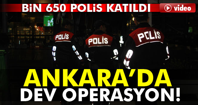 Ankara’da dev operasyon!