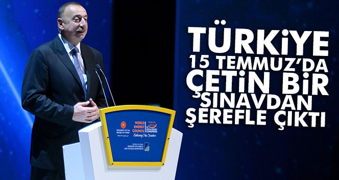 'Türkiye 15 Temmuz'da çetin bir sınavdan şerefle çıktı'