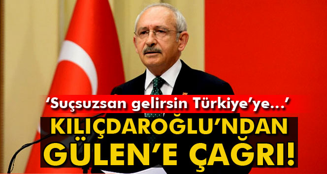 CHP Lideri Kılıçdaroğlu: 'Suçsuzsan gelirsin Türkiye'ye...'