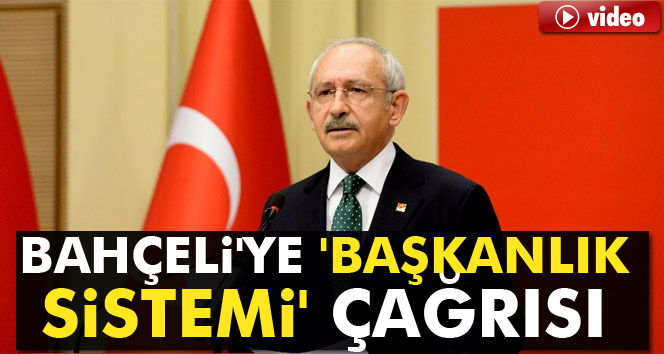 Kılıçdaroğlu'ndan Bahçeli'ye 'başkanlık sistemi' çağrısı