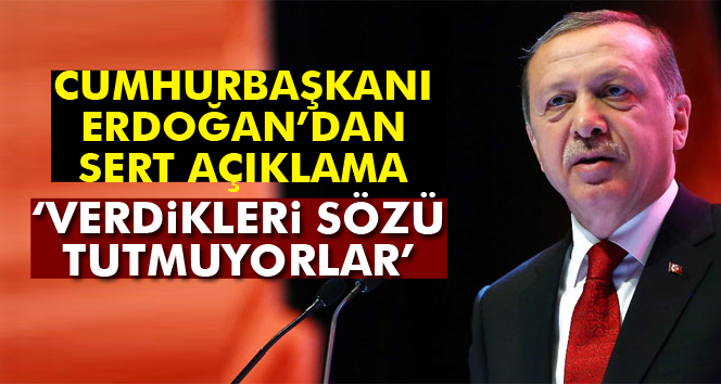 Erdoğan'dan koalisyon güçlerine: 'Verdikleri sözü tutmuyorlar'