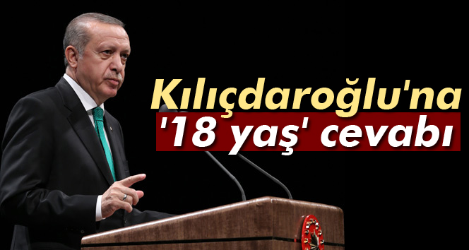 Erdoğan'dan Kılıçdaroğlu'na '18 yaş' cevabı