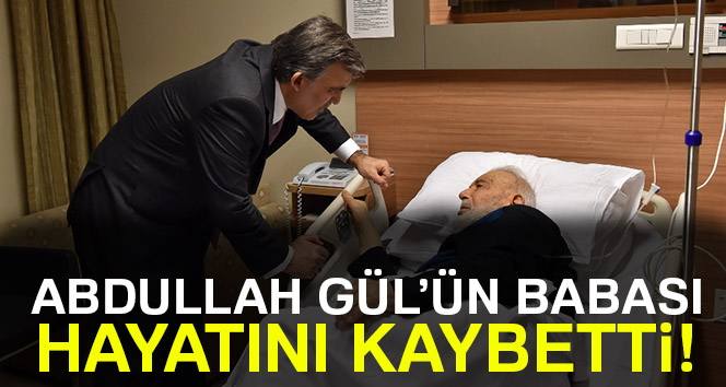 Abdullah Gül'ün babası hayatını kaybetti