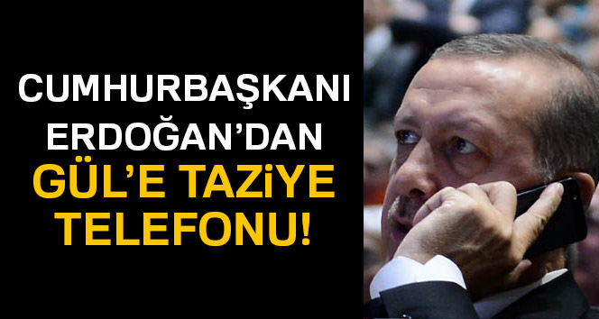 Cumhurbaşkanı Erdoğan'dan Gül'e taziye telefonu