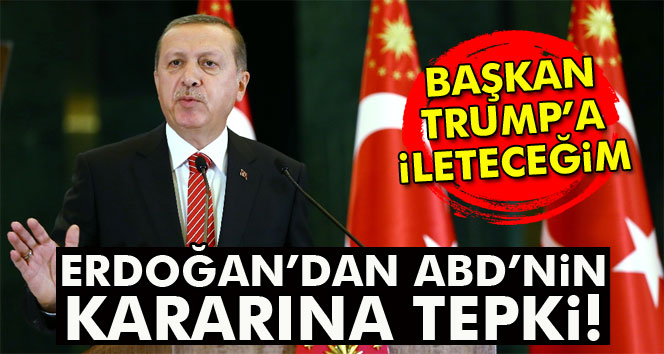 Erdoğan'dan ABD'nin kararına tepki!