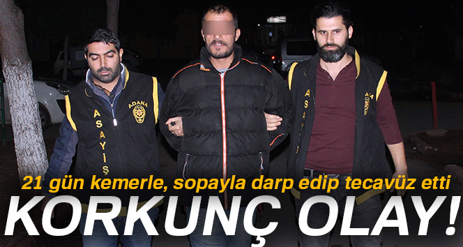 Korkunç olay! 21 gün kemerle, sopayla darp edip tecavüz etti