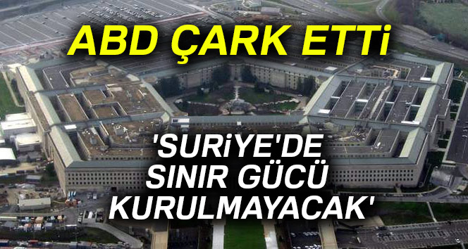 Pentagon: 'Suriye'de sınır gücü kurulmayacak'
