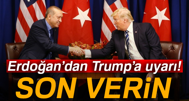 Erdoğan'dan Trump'a uyarı! 'Son verin'