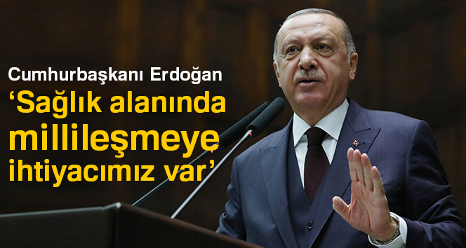 Erdoğan: Sağlık alanında millileşmeye ihtiyacımız var