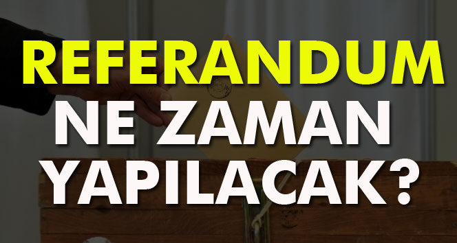 2017 referandum ne zaman yapılacak? Referandum 2017 tarihi belli mi?